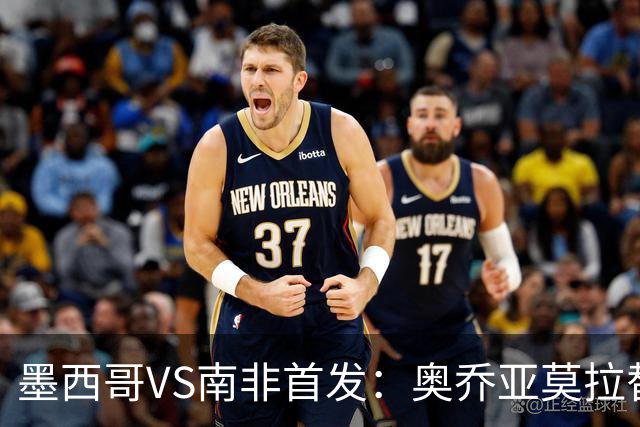 墨西哥VS南非首发：奥乔亚莫拉替补 劳尔-希门尼斯首发